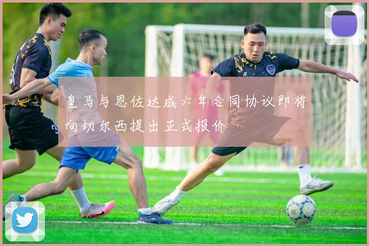 皇马与恩佐达成六年合同协议即将向切尔西提出正式报价